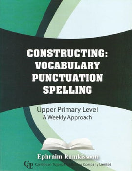 Constructing Vocabulary, Punctuation and Spelling for Upper Primary, A Weekly Approach, BY E. Ramkissoon