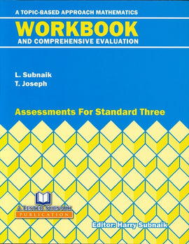 A Topic Based Approach Mathematics, Workbook and Comprehensive Evaluation, Assessments for Standard 3 BY L. Subnaik, T. Joseph